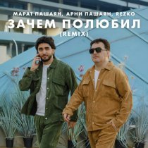 Марат Пашаян, Арни Пашаян, Rezko - Зачем полюбил (Remix)