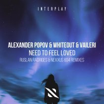 Alexander Popov, Whiteout, VAILERI, Ruslan Radriges - Need to Feel Loved (Ruslan Radriges Remix)