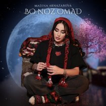 Madina Aknazarova - Bo Noz Omad