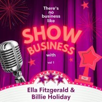 Billie Holiday - There's No Business Like Show Business with Ella Fitzgerald & Billie Holiday, Vol. 1