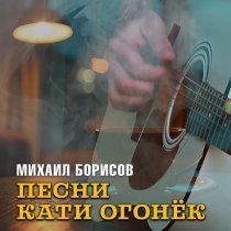 Михаил Борисов - Песни Кати Огонёк
