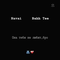 Navai, Bahh Tee - Она тебя не любит, бро