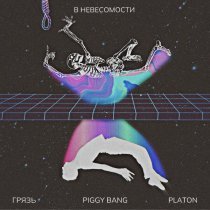 Piggy Bang, Грязь, Platon - В невесомости