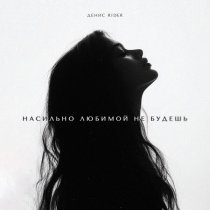 Денис RiDer - Насильно любимой не будешь