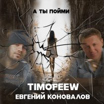 TIMOFEEW, Евгений Коновалов - А ты пойми