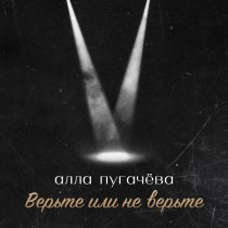 Алла Пугачева - Верьте или не верьте