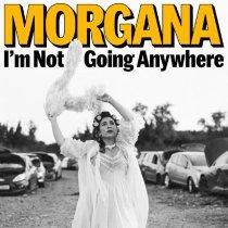 Morgana - I'm Not Going Anywhere