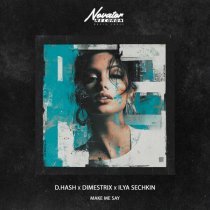 D.HASH, DIMESTRIX, ILYA SECHKIN - Make Me Say