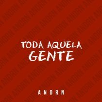ANDRN - TODA AQUELA GENTE