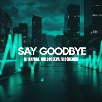 DJ Kapral, Dolocheeva, SIDÓRENKO - Say goodbye