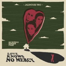 Jazzhouse Trio - Love Knows No Mercy
