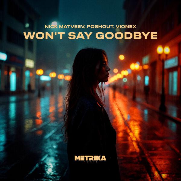 NICK MATVEEV, Poshout, VIONEX - Won't Say Goodbye